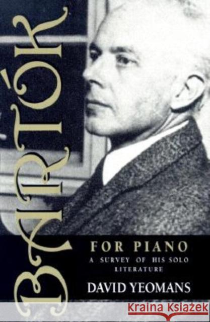 Bartók for Piano: A Survey of His Solo Literature Yeomans, David 9780253213839 Indiana University Press