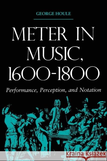 Meter in Music, 1600-1800: Performance, Perception, and Notation Houle, George 9780253213914 Indiana University Press