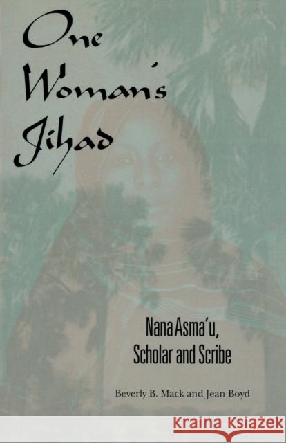 One Woman's Jihad: Nana Asma'u, Scholar and Scribe Mack, Beverly B. 9780253213983