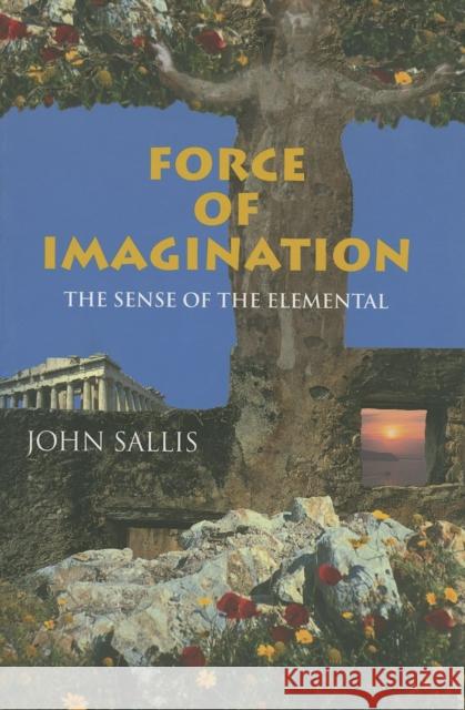 Force of Imagination: The Sense of the Elemental Sallis, John 9780253214034 Indiana University Press