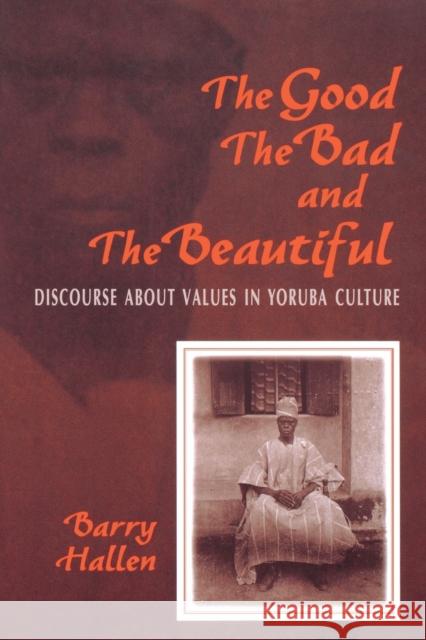 The Good, the Bad, and the Beautiful: Discourse about Values in Yoruba Culture Hallen, Barry 9780253214164