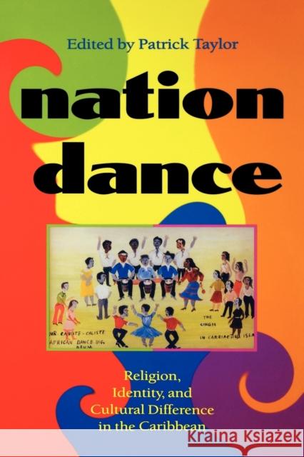 Nation Dance: Religion, Identity, and Cultural Difference in the Caribbean Taylor, Patrick 9780253214317 Indiana University Press