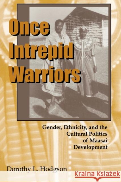 Once Intrepid Warriors: Gender, Ethnicity, and the Cultural Politics of Maasai Development Hodgson, Dorothy L. 9780253214515 Indiana University Press