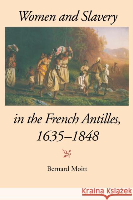 Women and Slavery in the French Antilles, 1635-1848 Bernard Moitt 9780253214522 Indiana University Press