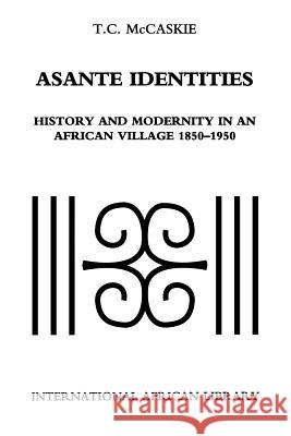 Asante Identities: History and Modernity in an African Village, 1850-1950 T. C. McCaskie 9780253214966 Indiana University Press