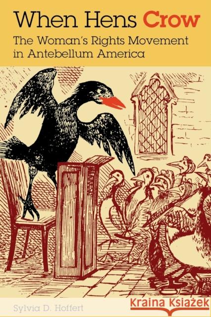 When Hens Crow: The Woman's Rights Movement in Antebellum America Hoffert, Sylvia D. 9780253215000 Indiana University Press
