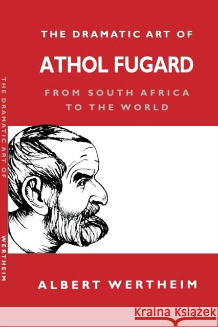 The Dramatic Art of Athol Fugard: From South Africa to the World Wertheim, Albert 9780253215048