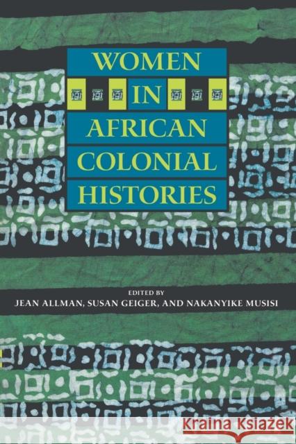 Women in African Colonial Histories Susan Geiger Nakanyike Musisi Jean Marie Allman 9780253215079 Indiana University Press