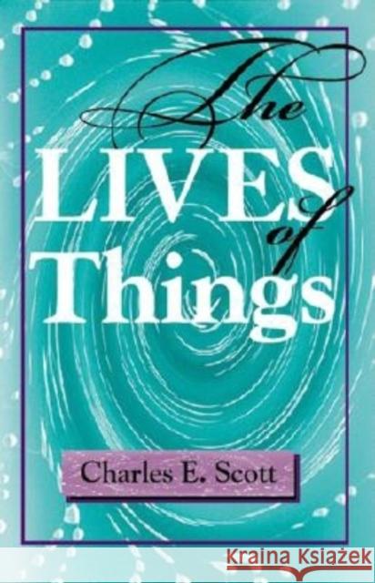 The Lives of Things Charles E. Scott 9780253215147 Indiana University Press