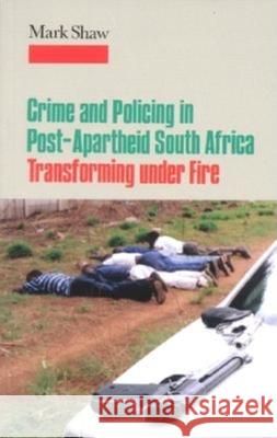 Crime and Policing in Post-Apartheid South Africa: Transforming Under Fire Mark Shaw 9780253215376 Indiana University Press