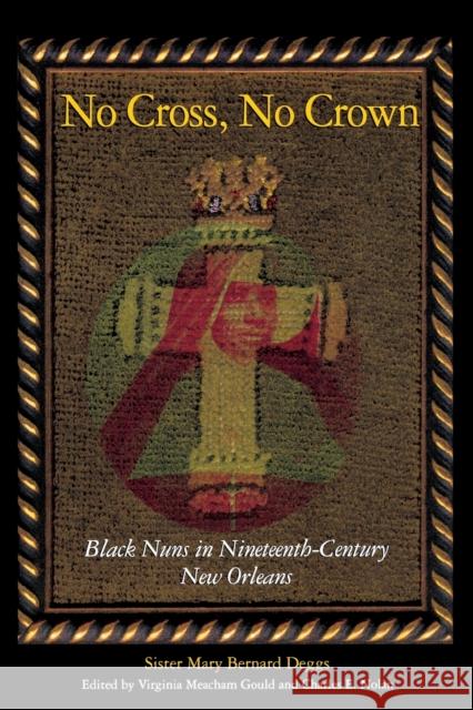 No Cross, No Crown: Black Nuns in Nineteenth-Century New Orleans Deggs, Sister Mary Bernard 9780253215437