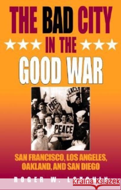 The Bad City in the Good War: San Francisco, Los Angeles, Oakland, and San Diego Lotchin, Roger W. 9780253215468 Indiana University Press