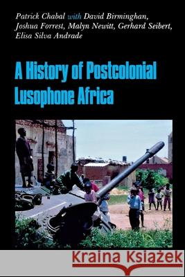 A History of Postcolonial Lusophone Africa Patrick Chabal David Birmingham Joshua Forrest 9780253215659