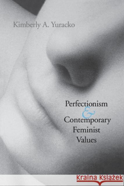 Perfectionism and Contemporary Feminist Values Kimberly A. Yuracko 9780253215802