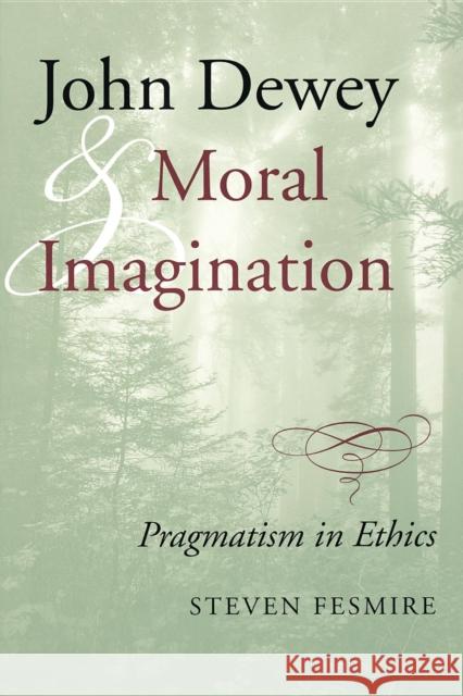 John Dewey and Moral Imagination Fesmire, Steven 9780253215987 Indiana University Press