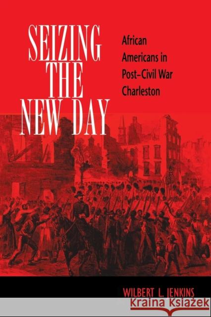 Seizing the New Day: African Americans in Post-Civil War Charleston Jenkins, Wilbert L. 9780253216090