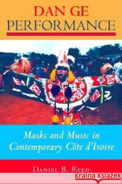 Dan GE Performance: Masks and Music in Contemporary Côte d'Ivoire Reed, Daniel B. 9780253216120