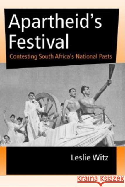 Apartheid's Festival : Contesting South Africa's National Pasts Leslie Witz 9780253216137 