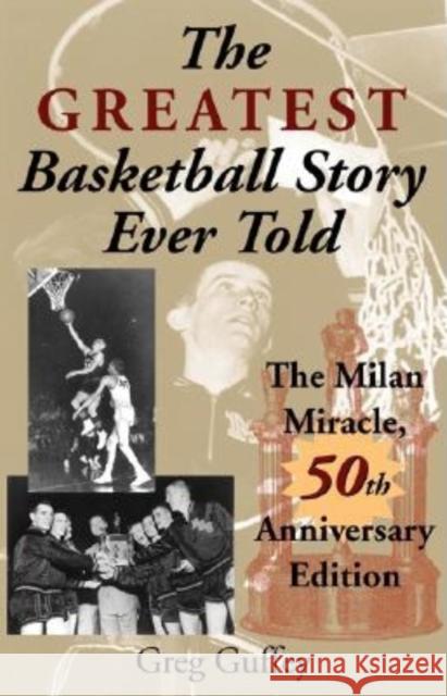 The Greatest Basketball Story Ever Told, 50th Anniversary Edition : The Milan Miracle Greg Guffey 9780253216311 Indiana University Press
