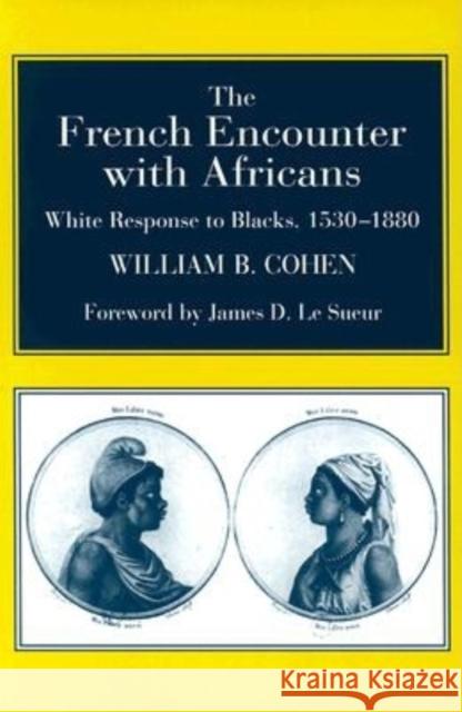 The French Encounter with Africans: White Response to Blacks, 1530-1880. Foreword by James D. Le Sueur Cohen, William B. 9780253216502