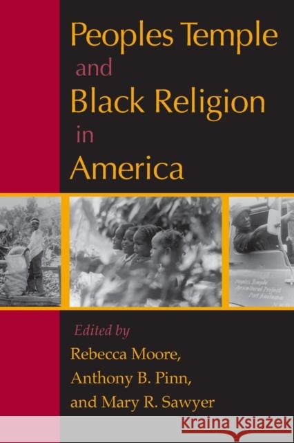 Peoples Temple and Black Religion in America Rebecca Moore Anthony B. Pinn Mary R. Sawyer 9780253216557 Indiana University Press
