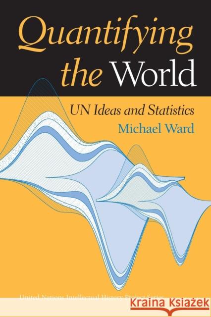 Quantifying the World : UN Ideas and Statistics Michael Ward Louis Emmerij Richard Jolly 9780253216748 