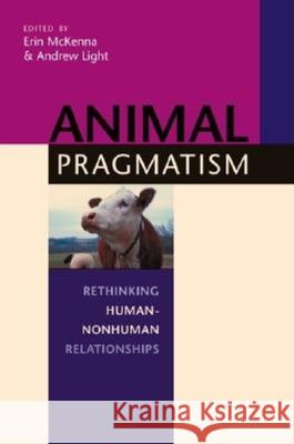 Animal Pragmatism: Rethinking Human-Nonhuman Relationships McKenna, Erin 9780253216939 Indiana University Press