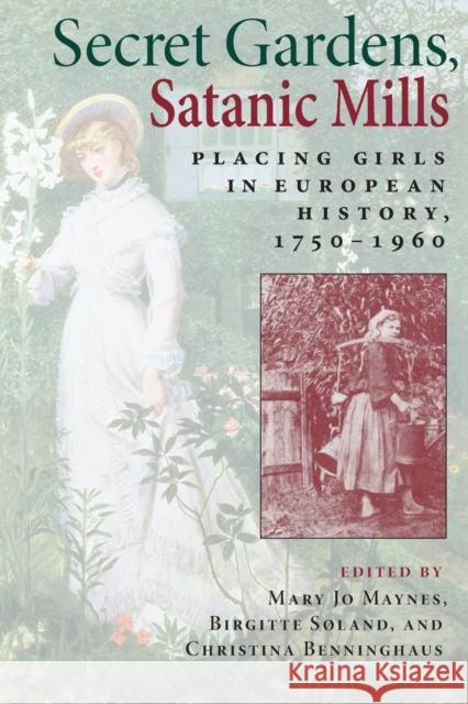 Secret Gardens, Satanic Mills: Placing Girls in European History, 1750-1960 Maynes, Mary Jo 9780253217103 Indiana University Press