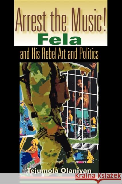 Arrest the Music!: Fela and His Rebel Art and Politics Olaniyan, Tejumola 9780253217189