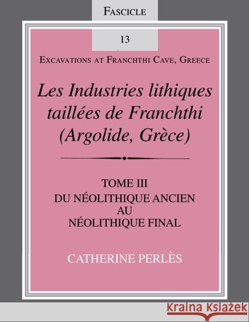 Les Industries Lithiques Taillées de Franchthi (Argolide, Grèce), Volume 3: Du Néolithique Ancien Au Néolithique Final, Fascicle 13 Perlès, Catherine 9780253217370