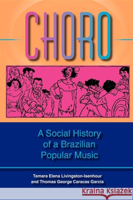 Choro : A Social History of a Brazilian Popular Music Tamara Elena Livingston-Isenhour Thomas George Caracas Garcia 9780253217523 
