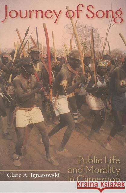 Journey of Song: Public Life and Morality in Cameroon Clare A. Ignatowski 9780253217943 Indiana University Press