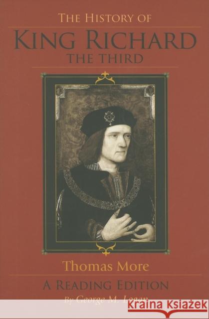 The History of King Richard the Third : A Reading Edition Thomas More George M. Logan 9780253217998 Indiana University Press