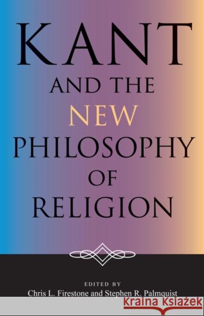 Kant and the New Philosophy of Religion Chris L. Firestone Stephen R. Palmquist 9780253218001 Indiana University Press