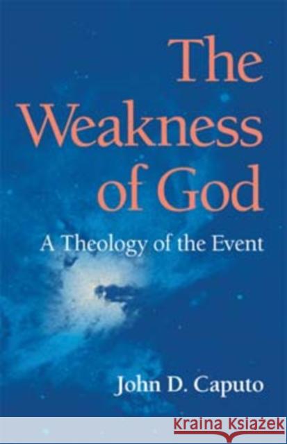 The Weakness of God: A Theology of the Event John D. Caputo 9780253218285 Indiana University Press
