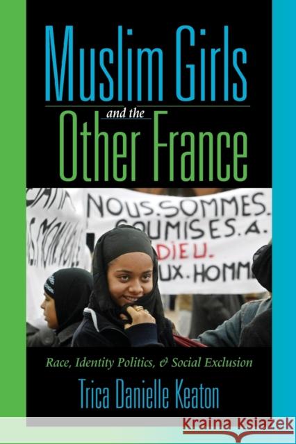 Muslim Girls and the Other France: Race, Identity Politics, and Social Exclusion Keaton, Trica Danielle 9780253218346 Indiana University Press