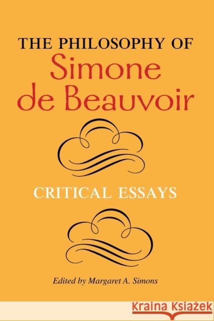 The Philosophy of Simone de Beauvoir: Critical Essays Simons, Margaret A. 9780253218407 Indiana University Press