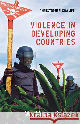 Violence in Developing Countries: War, Memory, Progress Christopher Cramer 9780253219282 Indiana University Press