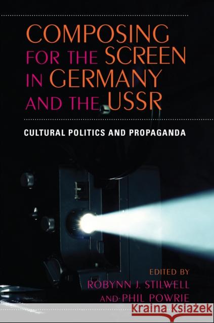 Composing for the Screen in Germany and the USSR : Cultural Politics and Propaganda Phil Powrie Robynn Stilwell 9780253219541 Indiana University Press