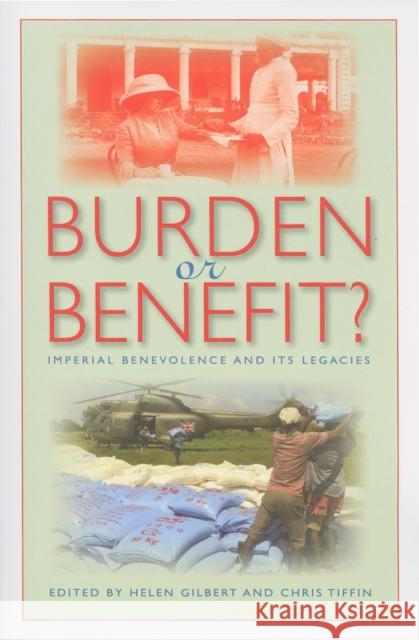 Burden or Benefit?: Imperial Benevolence and Its Legacies Gilbert, Helen 9780253219602 Indiana University Press