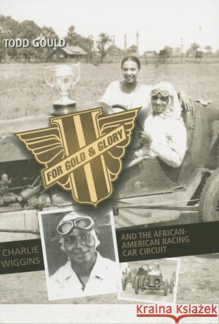 For Gold and Glory: Charlie Wiggins and the African-American Racing Car Circuit Gould, Todd 9780253219626 Indiana University Press