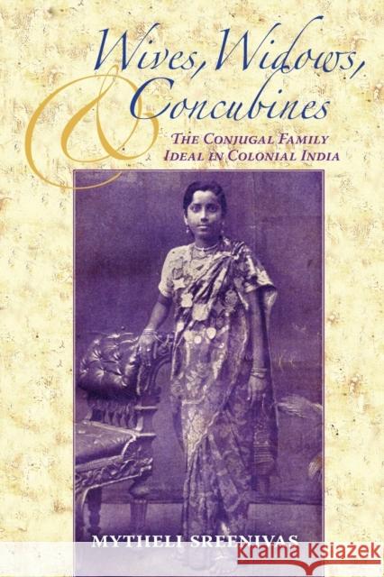 Wives, Widows, and Concubines: The Conjugal Family Ideal in Colonial India Sreenivas, Mytheli 9780253219725