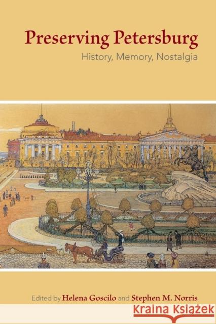 Preserving Petersburg: History, Memory, Nostalgia Goscilo, Helena 9780253219800 Not Avail