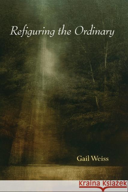 Refiguring the Ordinary Gail Weiss 9780253219893 Indiana University Press