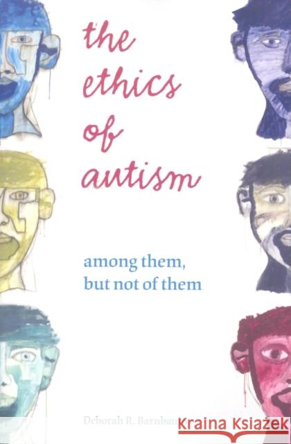 The Ethics of Autism: Among Them, But Not of Them Barnbaum, Deborah R. 9780253220134 Not Avail