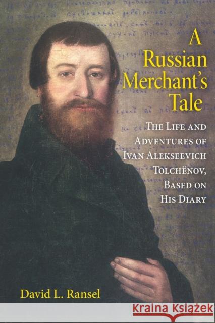 A Russian Merchant's Tale: The Life and Adventures of Ivan Alekseevich Tolchënov, Based on His Diary Ransel, David L. 9780253220202