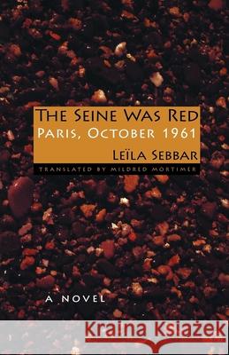 The Seine Was Red: Paris, October 1961 Lela Sebbar Mildred Mortimer 9780253220233 Not Avail