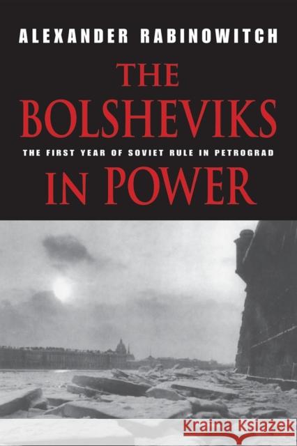 The Bolsheviks in Power: The First Year of Soviet Rule in Petrograd Rabinowitch, Alexander 9780253220424 0