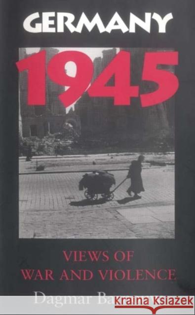 Germany 1945: Views of War and Violence Barnouw, Dagmar 9780253220431 Not Avail