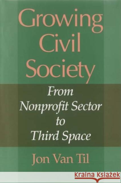 Growing Civil Society: From Nonprofit Sector to Third Space Van Til, Jon 9780253220479 Not Avail